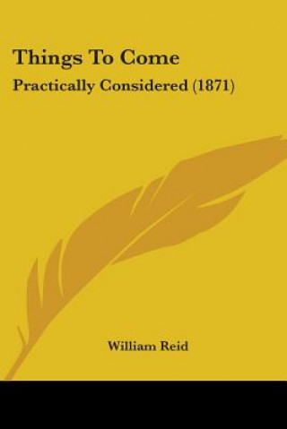 Buch Things To Come: Practically Considered (1871) William Reid