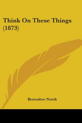 Książka Think On These Things (1873) Brownlow North