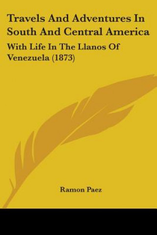 Carte Travels And Adventures In South And Central America: With Life In The Llanos Of Venezuela (1873) Ramon Paez