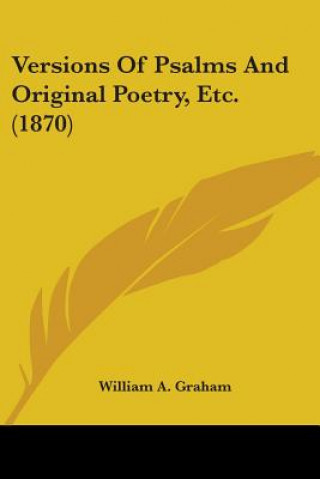 Kniha Versions Of Psalms And Original Poetry, Etc. (1870) William A. Graham