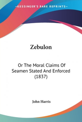 Kniha Zebulon: Or The Moral Claims Of Seamen Stated And Enforced (1837) John Harris