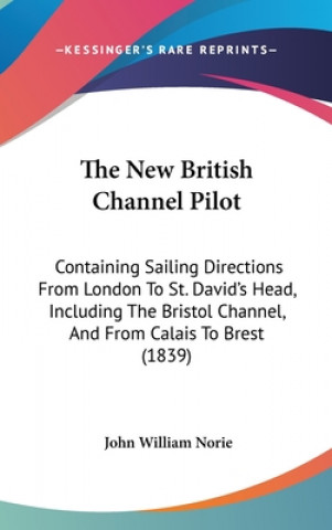 Carte The New British Channel Pilot: Containing Sailing Directions From London To St. David's Head, Including The Bristol Channel, And From Calais To Brest John William Norie