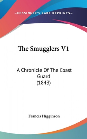 Kniha The Smugglers V1: A Chronicle Of The Coast Guard (1843) Francis Higginson