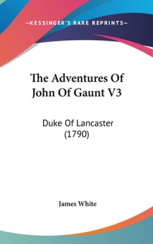 Book The Adventures Of John Of Gaunt V3: Duke Of Lancaster (1790) James White