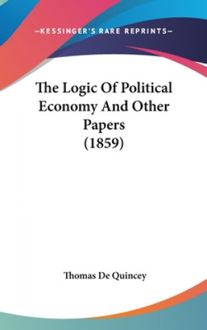 Knjiga The Logic Of Political Economy And Other Papers (1859) Thomas de Quincey