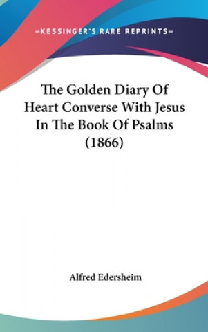 Kniha The Golden Diary Of Heart Converse With Jesus In The Book Of Psalms (1866) Alfred Edersheim