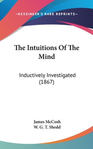 Książka The Intuitions Of The Mind: Inductively Investigated (1867) James McCosh