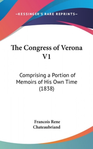 Könyv The Congress Of Verona V1: Comprising A Portion Of Memoirs Of His Own Time (1838) François-René de Chateaubriand