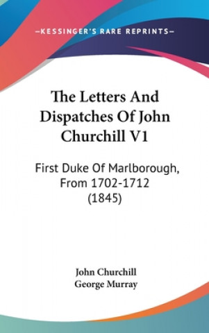 Kniha The Letters And Dispatches Of John Churchill V1: First Duke Of Marlborough, From 1702-1712 (1845) John Churchill