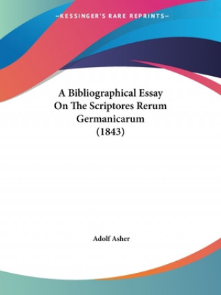 Könyv Bibliographical Essay On The Scriptores Rerum Germanicarum (1843) Adolf Asher