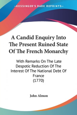 Könyv Candid Enquiry Into The Present Ruined State Of The French Monarchy John Almon