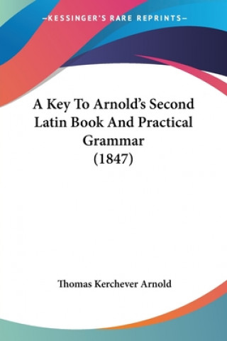 Kniha Key To Arnold's Second Latin Book And Practical Grammar (1847) Thomas Kerchever Arnold
