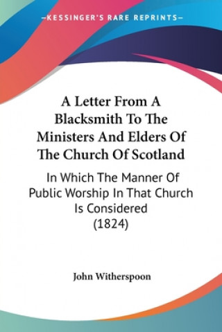 Книга Letter From A Blacksmith To The Ministers And Elders Of The Church Of Scotland John Witherspoon