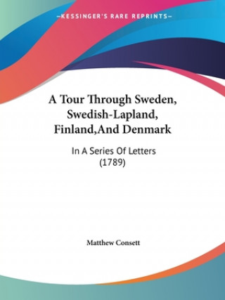 Kniha Tour Through Sweden, Swedish-Lapland, Finland,And Denmark Matthew Consett