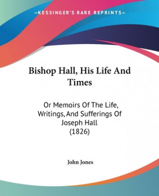 Kniha Bishop Hall, His Life And Times John Jones