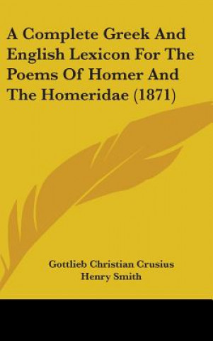 Book Complete Greek And English Lexicon For The Poems Of Homer And The Homeridae (1871) Gottlieb Christian Crusius