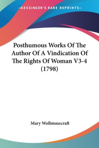 Livre Posthumous Works Of The Author Of A Vindication Of The Rights Of Woman V3-4 (1798) Mary Wollstonecraft