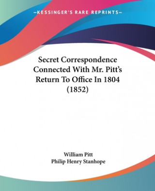 Kniha Secret Correspondence Connected With Mr. Pitt's Return To Office In 1804 (1852) William Pitt