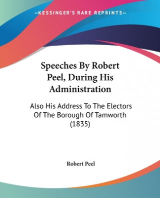 Carte Speeches By Robert Peel, During His Administration Robert Peel