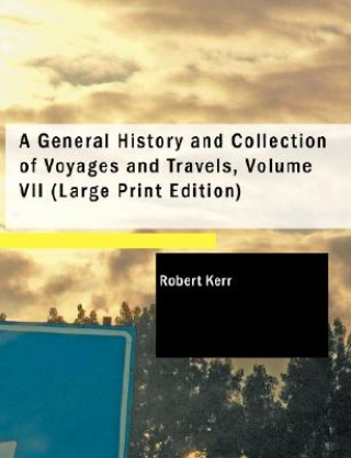 Książka General History and Collection of Voyages and Travels, Volume VII Kerr