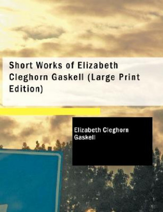 Carte Short Works of Elizabeth Cleghorn Gaskell Elizabeth Cleghorn Gaskell