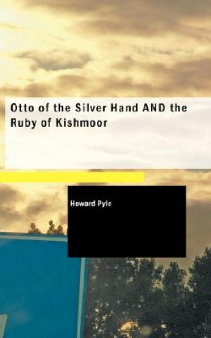 Kniha Otto of the Silver Hand and the Ruby of Kishmoor Howard Pyle