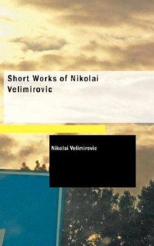 Carte Short Works of Nikolai Velimirovic Nikolai Velimirovic