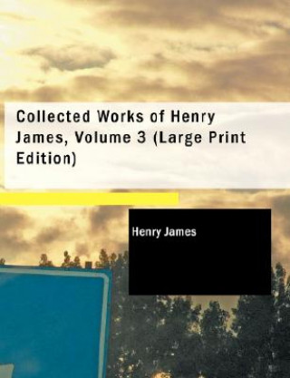 Könyv Collected Works of Henry James, Volume 3 James