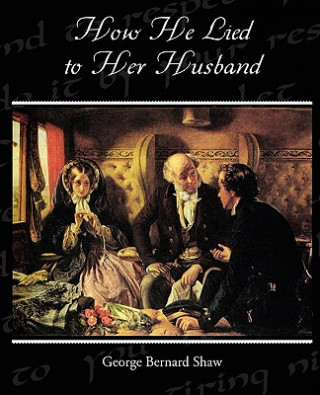 Carte How He Lied to Her Husband George Bernard Shaw