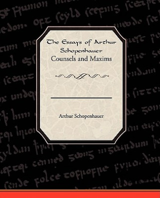 Carte Essays of Arthur Schopenhauer Counsels and Maxims Arthur Schopenhauer