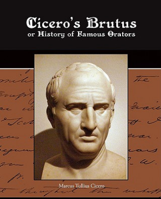 Kniha Cicero's Brutus or History of Famous Orators Marcus Tullius Cicero