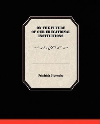 Könyv On the Future of our Educational Institutions Friedrich Wilhelm Nietzsche