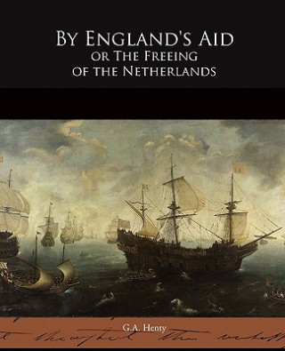 Książka By England's Aid or The Freeing of the Netherlands G. A. Henty