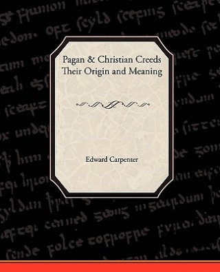 Carte Pagan-Christian Creeds Their Origin and Meaning Edward Carpenter