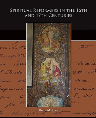 Carte Spiritual Reformers in the 16th and 17th Centuries Rufus M Jones
