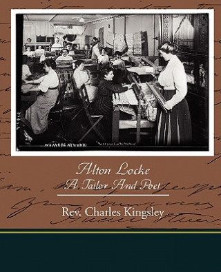 Könyv Alton Locke Tailor and Poet Rev Charles Kingsley
