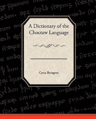 Carte Dictionary of the Choctaw Language Cyrus Byington