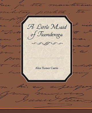 Könyv Little Maid of Ticonderoga Alice Turner Curtis