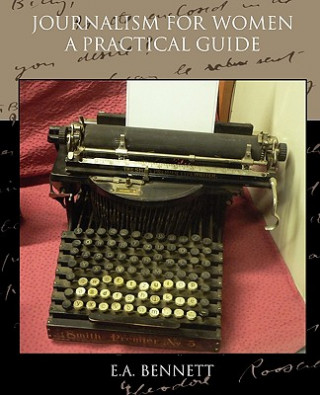 Carte Journalism for Women A Practical Guide E a Bennett