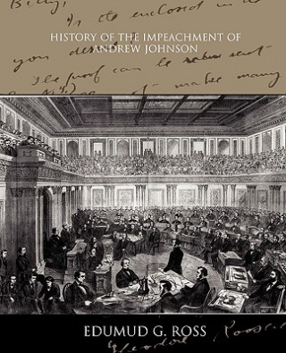 Kniha History of the Impeachment of Andrew Johnson Edumud G Ross