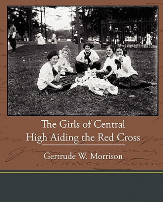 Książka Girls of Central High Aiding the Red Cross Gertrude W Morrison