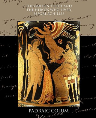 Книга Golden Fleece and the Heroes who Lived Before Achilles Padraic Colum