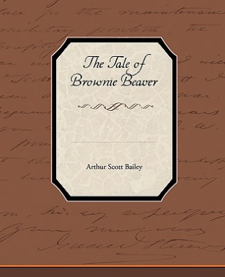 Könyv Tale of Brownie Beaver Arthur Scott Bailey