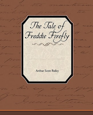 Книга Tale of Freddie Firefly Arthur Scott Bailey