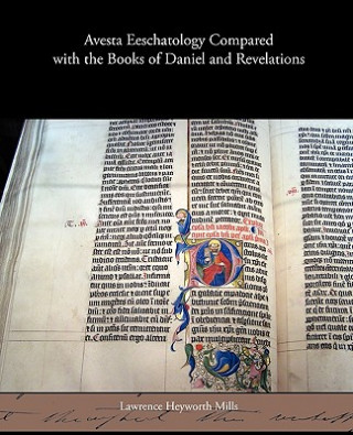 Carte Avesta Eeschatology Compared with the Books of Daniel and Revelations Lawrence Heyworth Mills