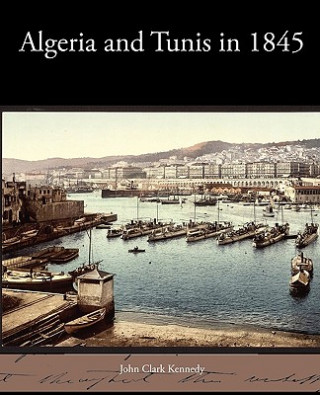 Book Algeria and Tunis in 1845 John Clark Kennedy