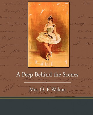 Kniha Peep Behind the Scenes Mrs O F Walton