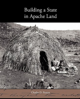 Carte Building a State in Apache Land Charles D Poston