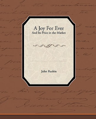 Carte Joy for Ever - And Its Price in the Market John Ruskin