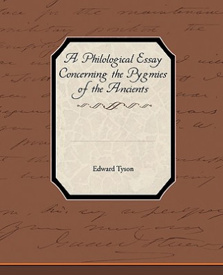 Knjiga Philological Essay Concerning the Pygmies of the Ancients Edward Tyson